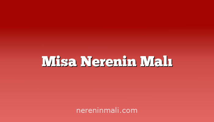 Misa Nerenin Malı