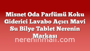 Misnet Oda Parfümü Koku Giderici Lavabo Açıcı Mavi Su Bilye Tablet Nerenin Markası