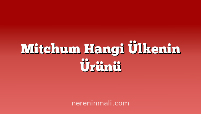 Mitchum Hangi Ülkenin Ürünü