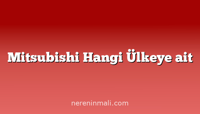 Mitsubishi Hangi Ülkeye ait