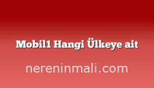 Mobil1 Hangi Ülkeye ait