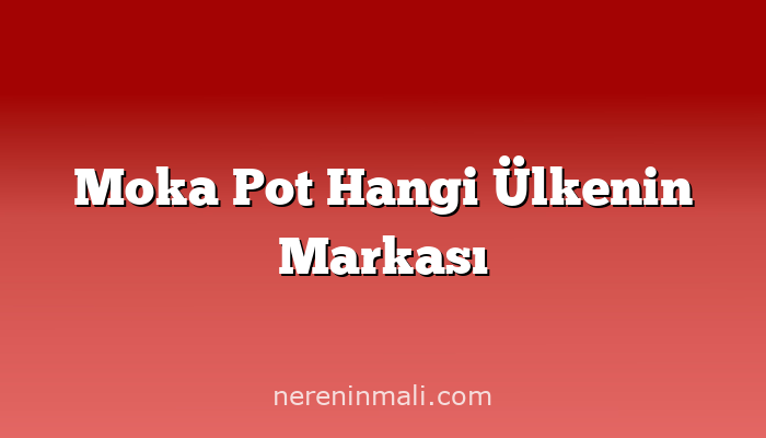 Moka Pot Hangi Ülkenin Markası