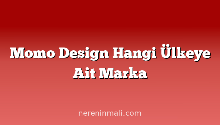 Momo Design Hangi Ülkeye Ait Marka