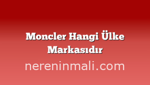 Moncler Hangi Ülke Markasıdır