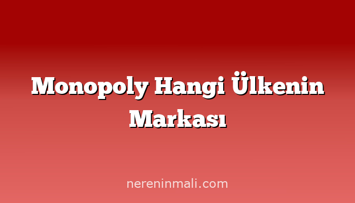 Monopoly Hangi Ülkenin Markası