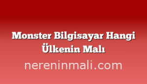 Monster Bilgisayar Hangi Ülkenin Malı