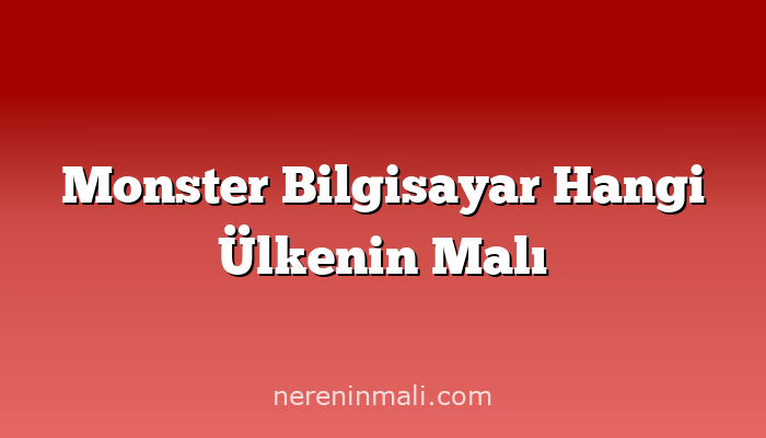 Monster Bilgisayar Hangi Ülkenin Malı