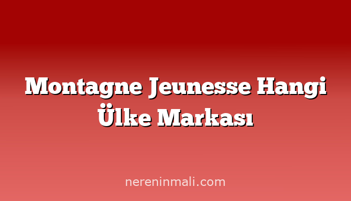 Montagne Jeunesse Hangi Ülke Markası