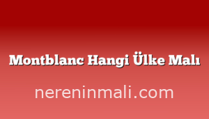 Montblanc Hangi Ülke Malı