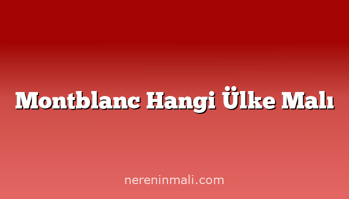 Montblanc Hangi Ülke Malı