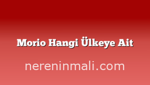 Morio Hangi Ülkeye Ait