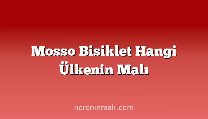 Mosso Bisiklet Hangi Ülkenin Malı