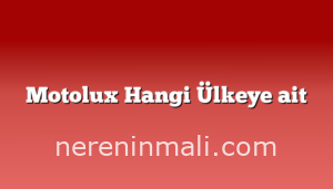 Motolux Hangi Ülkeye ait