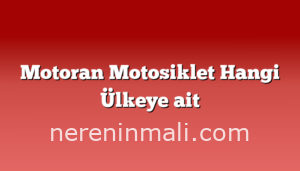 Motoran Motosiklet Hangi Ülkeye ait