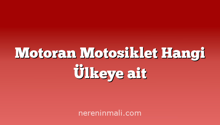 Motoran Motosiklet Hangi Ülkeye ait