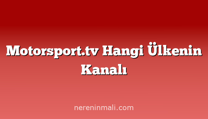 Motorsport.tv Hangi Ülkenin Kanalı