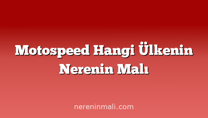 Motospeed Hangi Ülkenin Nerenin Malı