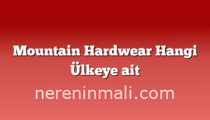 Mountain Hardwear Hangi Ülkeye ait