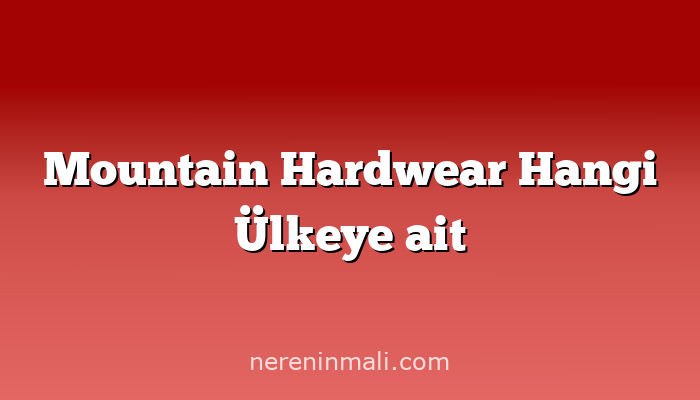 Mountain Hardwear Hangi Ülkeye ait