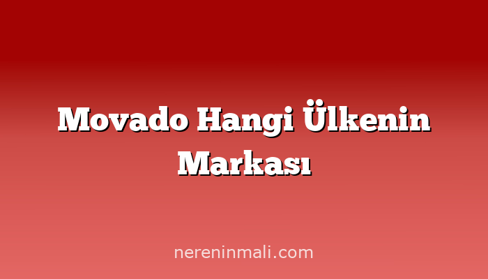 Movado Hangi Ülkenin Markası