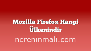 Mozilla Firefox Hangi Ülkenindir