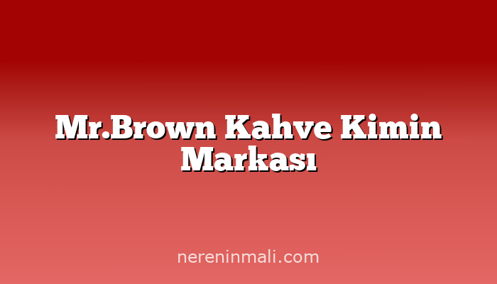 Mr.Brown Kahve Kimin Markası