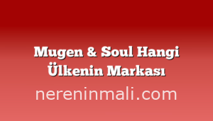 Mugen & Soul Hangi Ülkenin Markası