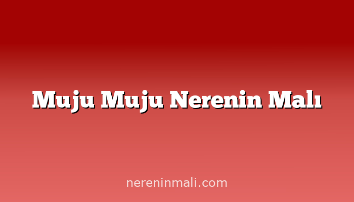 Muju Muju Nerenin Malı