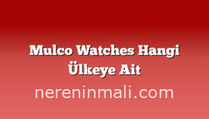 Mulco Watches Hangi Ülkeye Ait