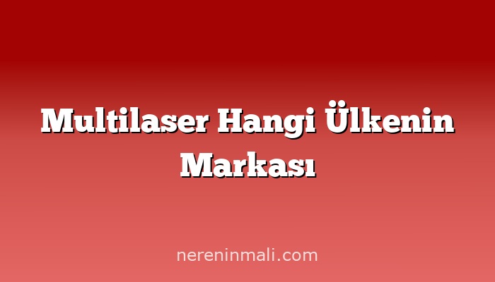 Multilaser Hangi Ülkenin Markası