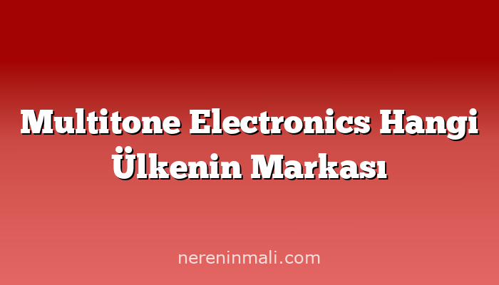 Multitone Electronics Hangi Ülkenin Markası