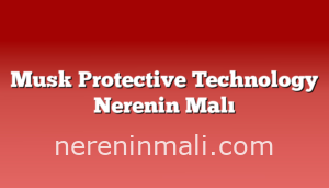 Musk Protective Technology Nerenin Malı