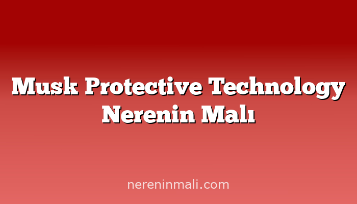 Musk Protective Technology Nerenin Malı