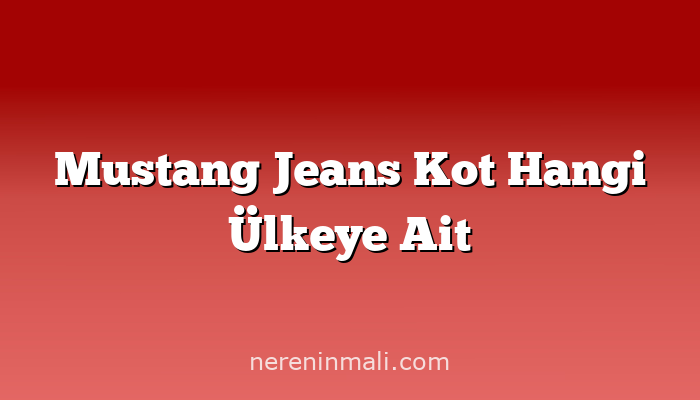 Mustang Jeans Kot Hangi Ülkeye Ait