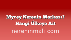 Mycey Nerenin Markası? Hangi Ülkeye Ait