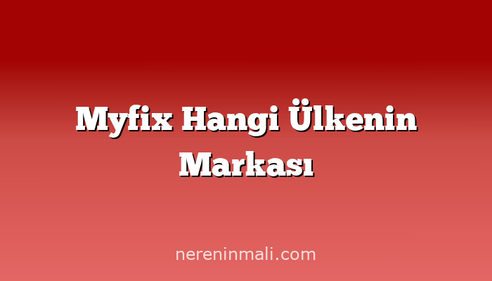 Myfix Hangi Ülkenin Markası