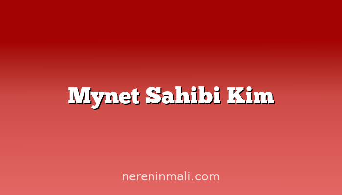 Mynet Sahibi Kim