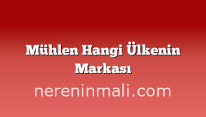 Mühlen Hangi Ülkenin Markası