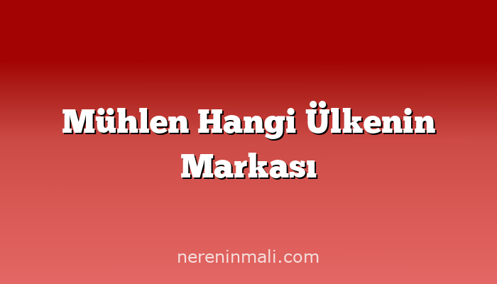 Mühlen Hangi Ülkenin Markası