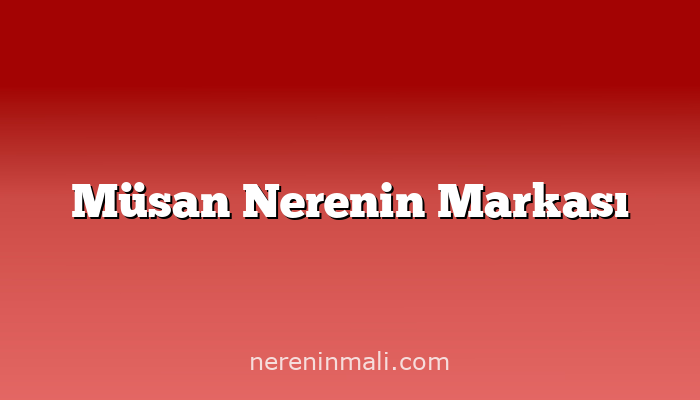 Müsan Nerenin Markası