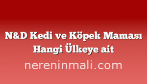 N&D Kedi ve Köpek Maması Hangi Ülkeye ait