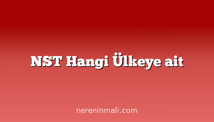 NST Hangi Ülkeye ait