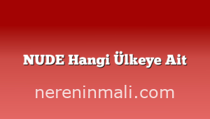 NUDE Hangi Ülkeye Ait