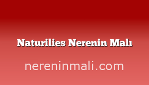 Naturilies Nerenin Malı