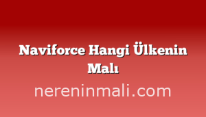 Naviforce Hangi Ülkenin Malı