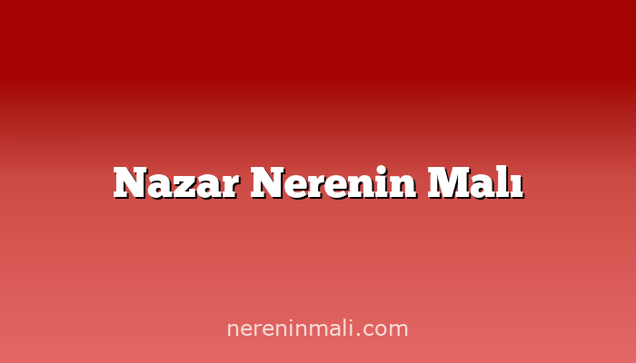 Nazar Nerenin Malı