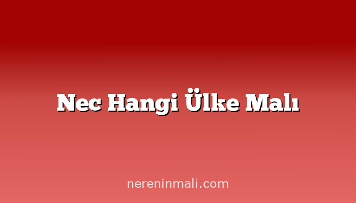 Nec Hangi Ülke Malı