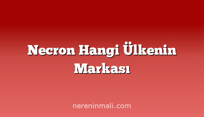 Necron Hangi Ülkenin Markası