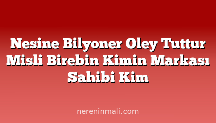 Nesine Bilyoner Oley Tuttur Misli Birebin Kimin Markası Sahibi Kim
