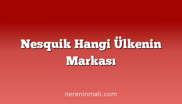 Nesquik Hangi Ülkenin Markası